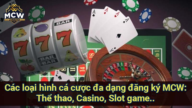 cac-loai-hinh-ca-cuoc-da-dang-dang-ky-mcw:-the-thao-casino-slot-game