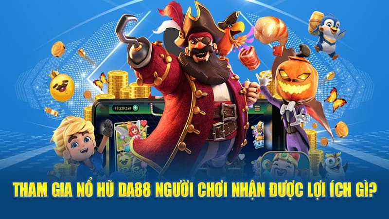 Những ưu điểm vượt trội của sảnh nổ hũ DA88